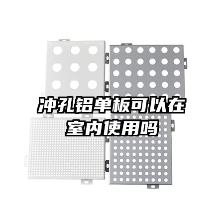 沖孔鋁單板可以在室內(nèi)使用嗎