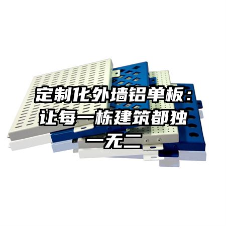 定制化外墻鋁單板：讓每一棟建筑都獨(dú)一無(wú)二